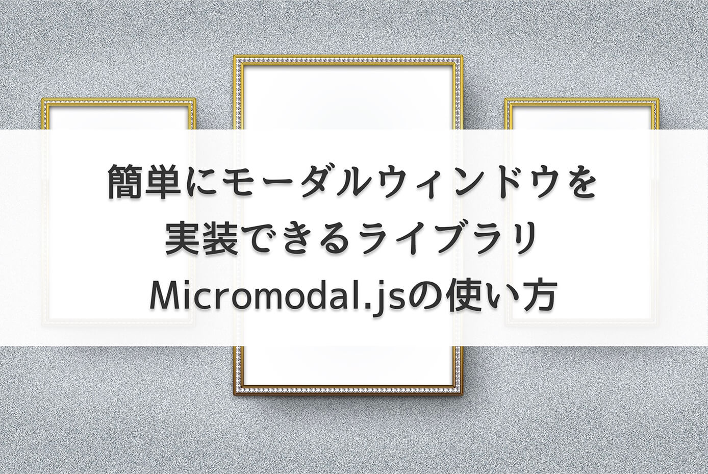 簡単にモーダルウィンドウを実装できるライブラリ Micromodal.jsの使い方