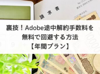Adobe Creative Cloud年間プラン（月々払い）の途中解約手数料を無料にする方法！