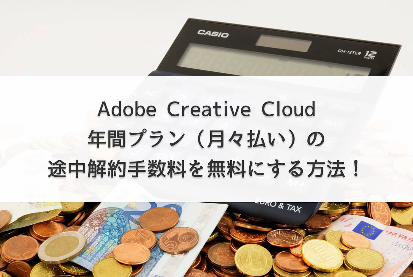 Adobe Creative Cloud年間プラン（月々払い）の途中解約手数料を無料にする方法！