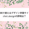 無料で使えるデザイン学習サイト chot.designの評判は？