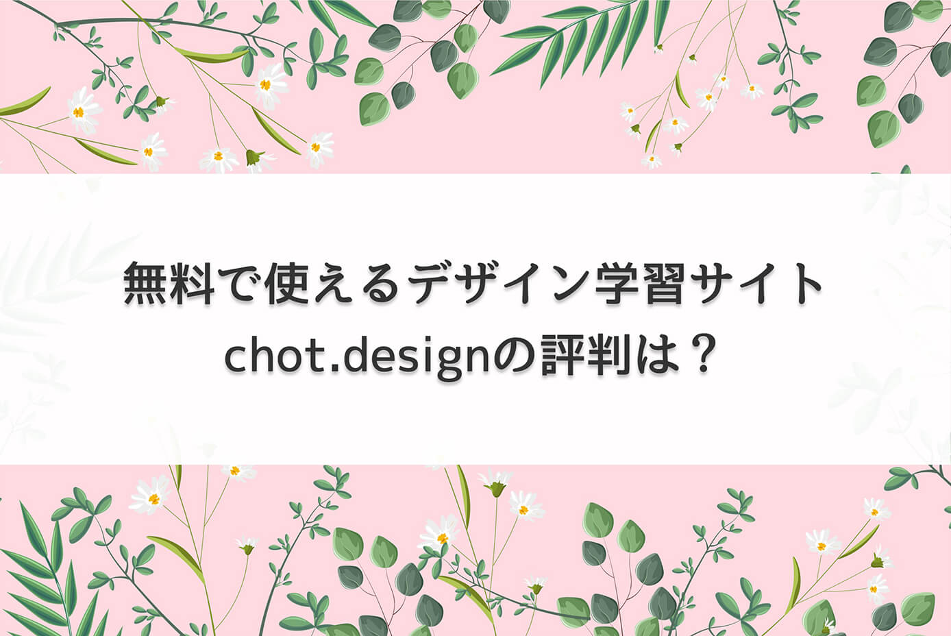 無料で使えるデザイン学習サイト chot.designの評判は？