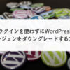 プラグインを使わずにWordPressのバージョンをダウングレードする方法