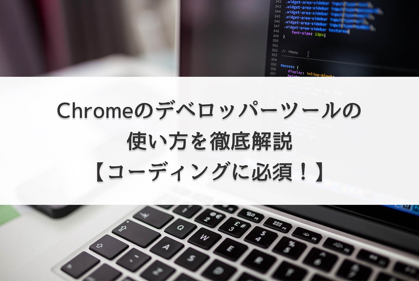 Chromeのデベロッパーツールの使い方を徹底解説【コーディングに必須！】
