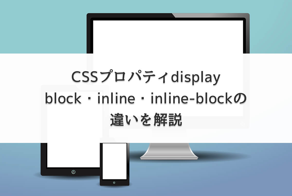 【CSS】displayのblock・inline・inline-blockの違いを解説