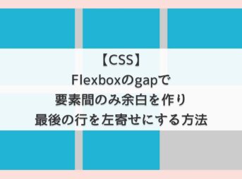 【CSS】Flexboxのgapで要素間のみ余白を作り最後の行を左寄せにする方法