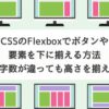 【CSS】Flexboxでボタンや要素を下に揃える方法【文字数が違っても高さを揃える】