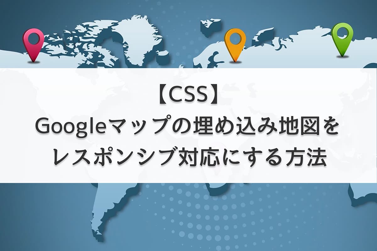 【CSS】Googleマップの埋め込み地図をレスポンシブ対応にする方法