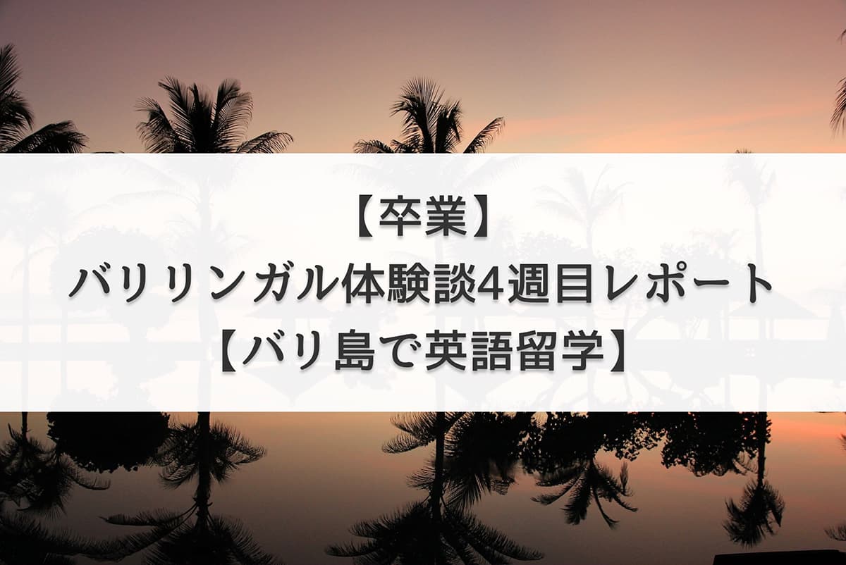 【卒業】バリリンガル体験談・4週目レポート【バリ島で英語留学】