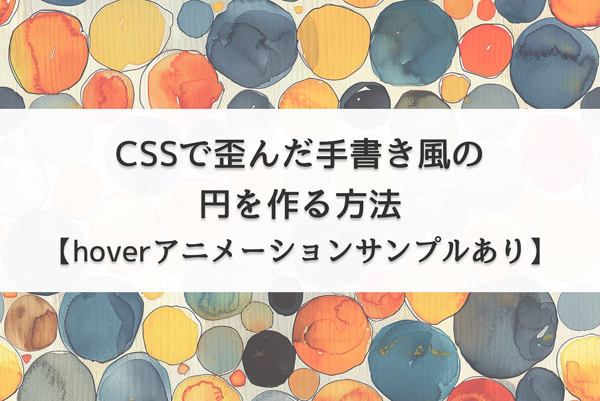 CSSで歪んだ手書き風の円を作る方法【hoverアニメーションサンプルあり】