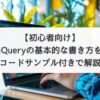 【初心者向け】jQueryの基本的な書き方をコードサンプル付きで解説